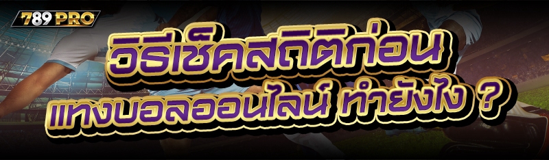วิธีเช็คสถิติก่อน แทงบอลออนไลน์ ทำยังไง ?