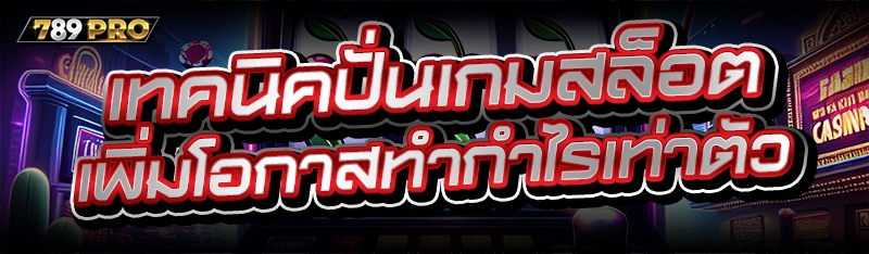 เทคนิคปั่นเกมสล็อต เพิ่มโอกาสทำกำไรเท่าตัว