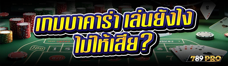 เกมบาคาร่า เล่นยังไงไม่ให้เสีย?