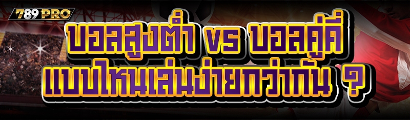 บอลสูงต่ำ vs บอลคู่คี่ แบบไหนเล่นง่ายกว่ากัน ?