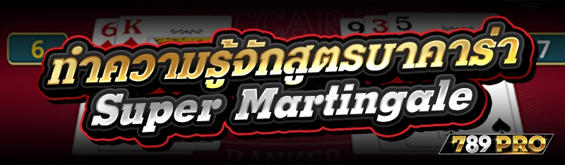 ทำความรู้จักสูตรบาคาร่า Super Martingale