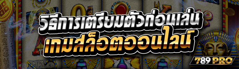 วิธีการเตรียมตัวก่อนเล่นเกมสล็อตออนไลน์